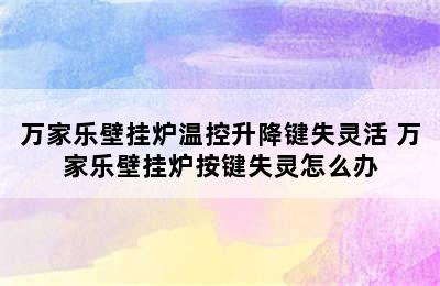 万家乐壁挂炉温控升降键失灵活 万家乐壁挂炉按键失灵怎么办